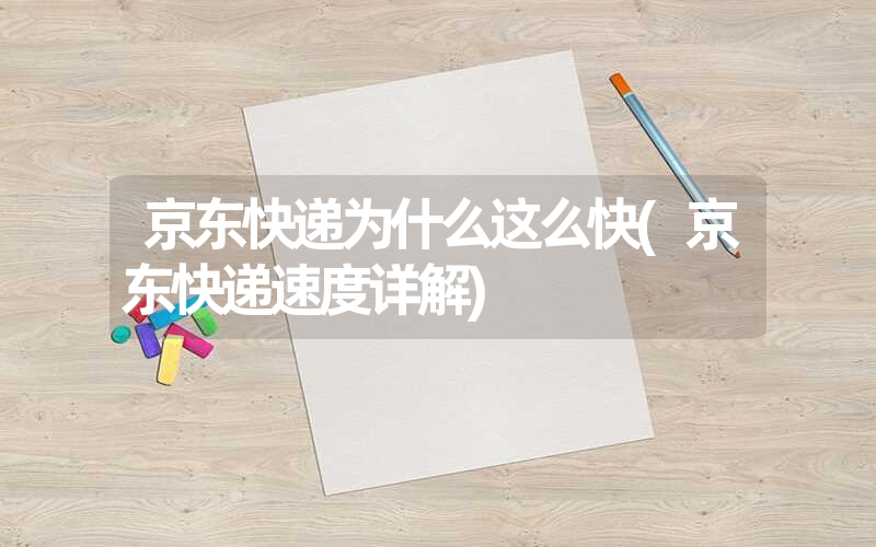 京东快递为什么这么快(京东快递速度详解) 京东快递为什么这么快(京东快递速度详解)