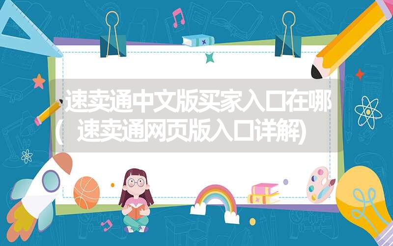 <font color='1677721'>速卖通中文版买家入口在哪(速卖通网页版入口详解)</font>