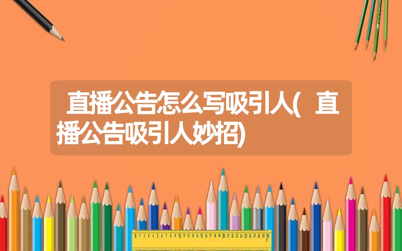 直播公告怎么写吸引人(直播公告吸引人妙招) 直播公告怎么写吸引人(直播公告吸引人妙招)