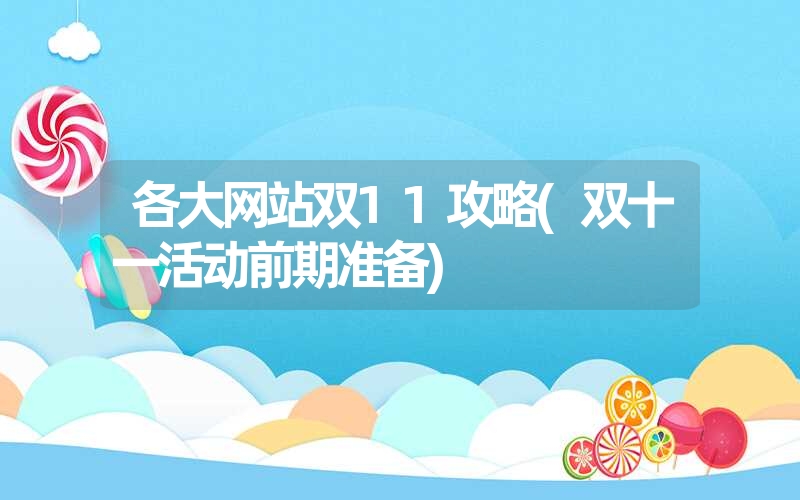 <font color='1677721'>各大网站双11攻略(双十一活动前期准备)</font>
