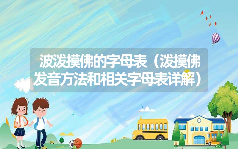 波泼摸佛的字母表(泼摸佛发音方法和相关字母表详解) 波泼摸佛的字母表(泼摸佛发音方法和相关字母表详解)